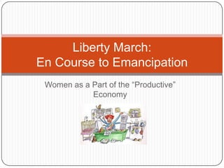 Women as a Part of the “Productive” Economy Liberty March: En Course to Emancipation 