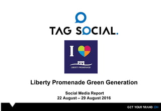 Liberty Promenade Green Generation
Social Media Report
22 August – 29 August 2016
 