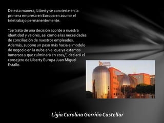 Ligia Carolina Gorriño Castellar
De esta manera, Liberty se convierte en la
primera empresa en Europa en asumir el
teletra...
