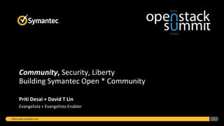 1
Community, Security, Liberty
Building Symantec Open * Community
Priti Desai + David T Lin
Evangelista + Evangelista Enabler
https://cpe.symantec.com
 