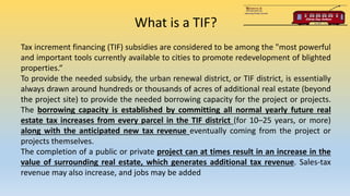 What is a TIF?
Tax increment financing (TIF) subsidies are considered to be among the "most powerful
and important tools c...