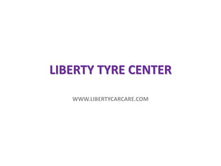 LIBERTY TYRE CENTER
WWW.LIBERTYCARCARE.COM
 