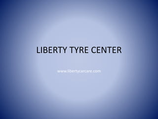 LIBERTY TYRE CENTER
www.libertycarcare.com
 
