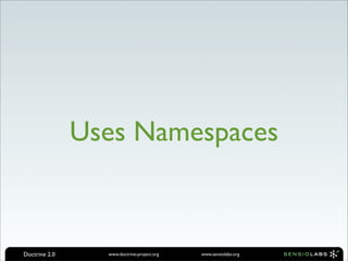 Uses Namespaces



Doctrine 2.0     www.doctrine-project.org   www.sensiolabs.org
 