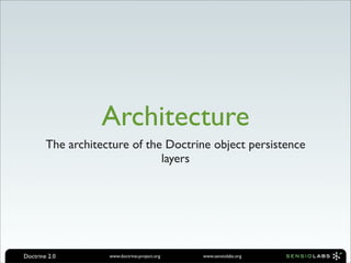 Architecture
        The architecture of the Doctrine object persistence
                               layers




Doctrine 2.0        www.doctrine-project.org   www.sensiolabs.org
 
