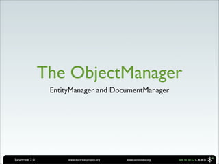 The ObjectManager
                EntityManager and DocumentManager




Doctrine 2.0         www.doctrine-project.org   www.sensiolabs.org
 
