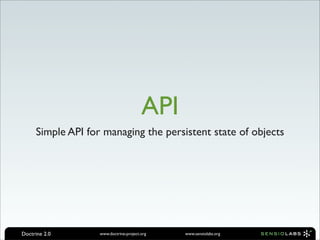 API
     Simple API for managing the persistent state of objects




Doctrine 2.0       www.doctrine-project.org   www.sensiolabs.org
 