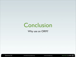 Conclusion
                       Why use an ORM?




Doctrine 2.0   www.doctrine-project.org   www.sensiolabs.org
 