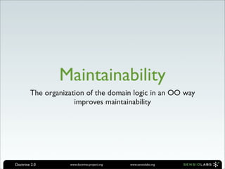 Maintainability
        The organization of the domain logic in an OO way
                     improves maintainability




Doctrine 2.0       www.doctrine-project.org   www.sensiolabs.org
 