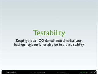 Testability
           Keeping a clean OO domain model makes your
          business logic easily testable for improved stability




Doctrine 2.0          www.doctrine-project.org   www.sensiolabs.org
 
