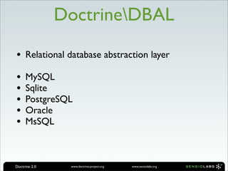 DoctrineDBAL

• Relational database abstraction layer
•    MySQL
•    Sqlite
•    PostgreSQL
•    Oracle
•    MsSQL



Doc...