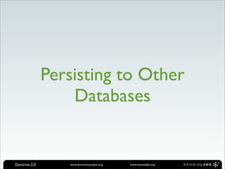 Persisting to Other
                   Databases


Doctrine 2.0      www.doctrine-project.org   www.sensiolabs.org
 