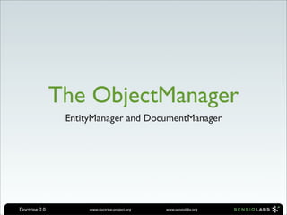 The ObjectManager
                EntityManager and DocumentManager




Doctrine 2.0         www.doctrine-project.org   ww...