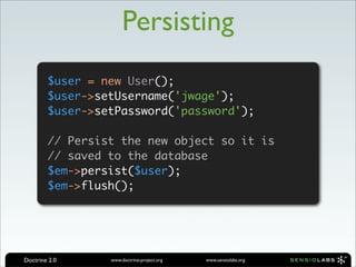 Persisting
        $user = new User();
        $user->setUsername('jwage');
        $user->setPassword('password');

     ...