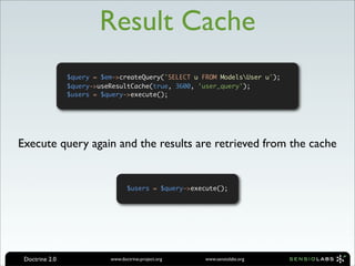 Result Cache
                $query = $em->createQuery('SELECT u FROM ModelsUser u');
                $query->useResultCac...