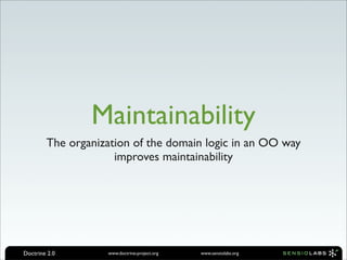 Maintainability
        The organization of the domain logic in an OO way
                     improves maintainability


...