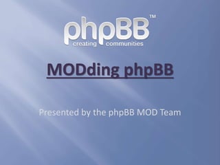 MODding phpBB
Presented by the phpBB MOD Team
 