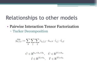 Relationships to other models
• Pairwise Interaction Tensor Factorization
 ▫ Tucker Decomposition
 