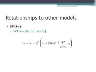 Relationships to other models
• SVD++
 ▫ SVD++ [Koren 2008]
 