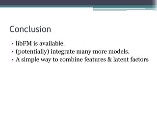 Conclusion
• libFM is available.
• (potentially) integrate many more models.
• A simple way to combine features & latent factors
 