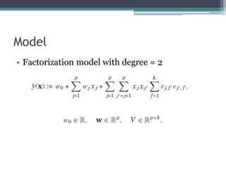 Model
• Factorization model with degree = 2
 