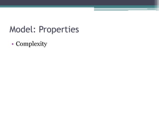 Model: Properties
• Complexity
 