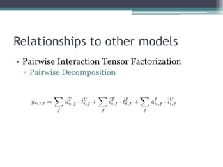 Relationships to other models
• Pairwise Interaction Tensor Factorization
 ▫ Pairwise Decomposition
 
