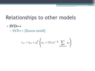 Relationships to other models
• SVD++
 ▫ SVD++ [Koren 2008]
 