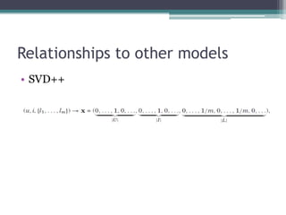Relationships to other models
• SVD++
 