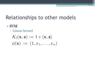 Relationships to other models
• SVM
 ▫ Linear kernel
 