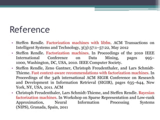 Reference
• Steffen Rendle. Factorization machines with libfm. ACM Transactions on
  Intelligent Systems and Technology, 3...