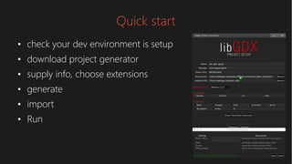Quick start
●
check your dev environment is setup
●
download project generator
●
supply info, choose extensions
●
generate
●
import
●
Run
 