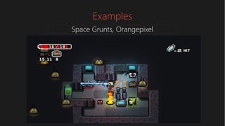 Examples
Space Grunts, Orangepixel
 