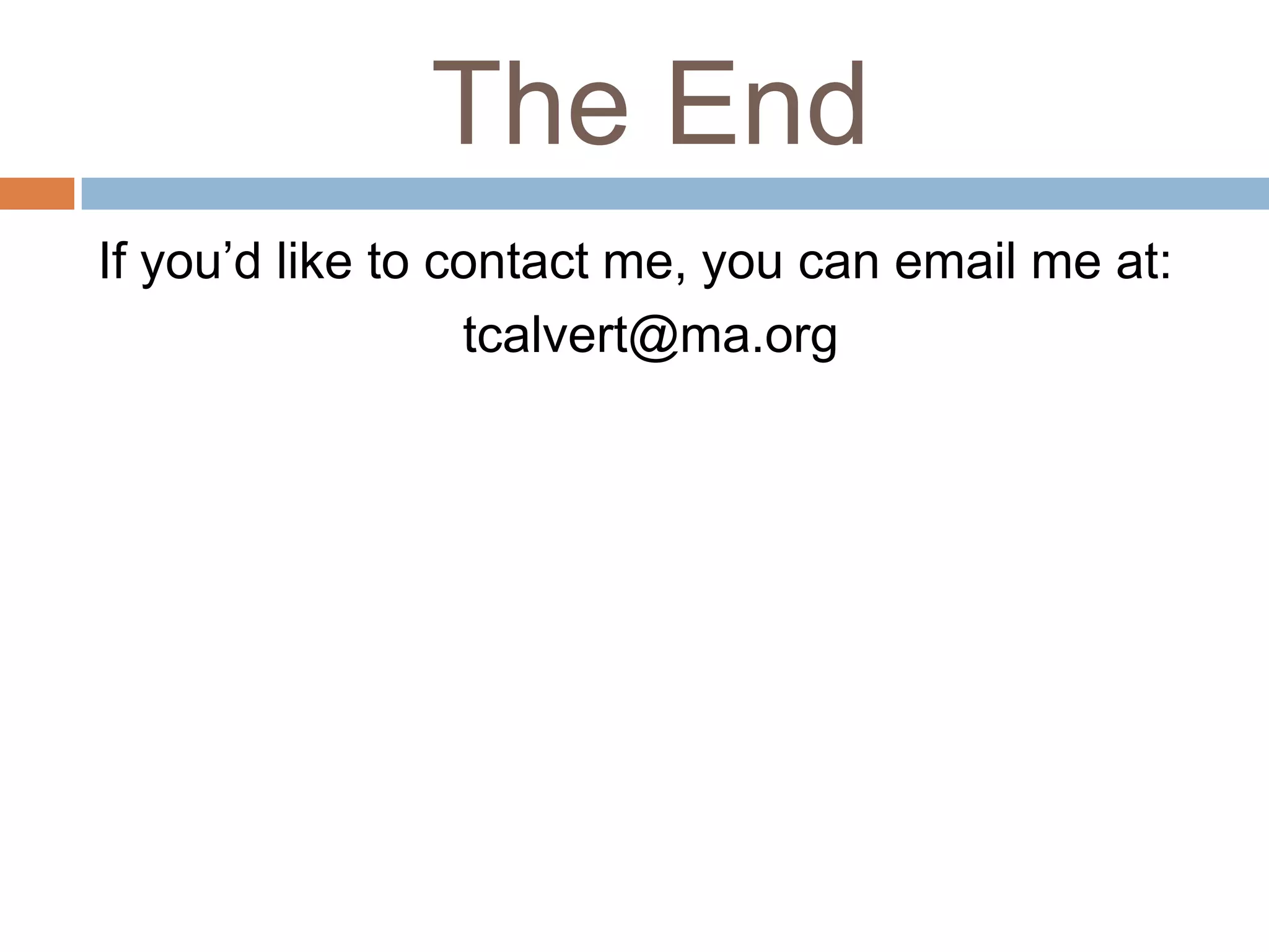 The End
If you’d like to contact me, you can email me at:
                  tcalvert@ma.org
 