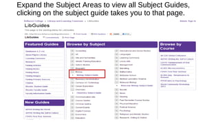 Expand the Subject Areas to view all Subject Guides,
clicking on the subject guide takes you to that page.
 