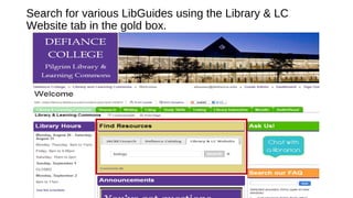 Search for various LibGuides using the Library & LC
Website tab in the gold box.
 