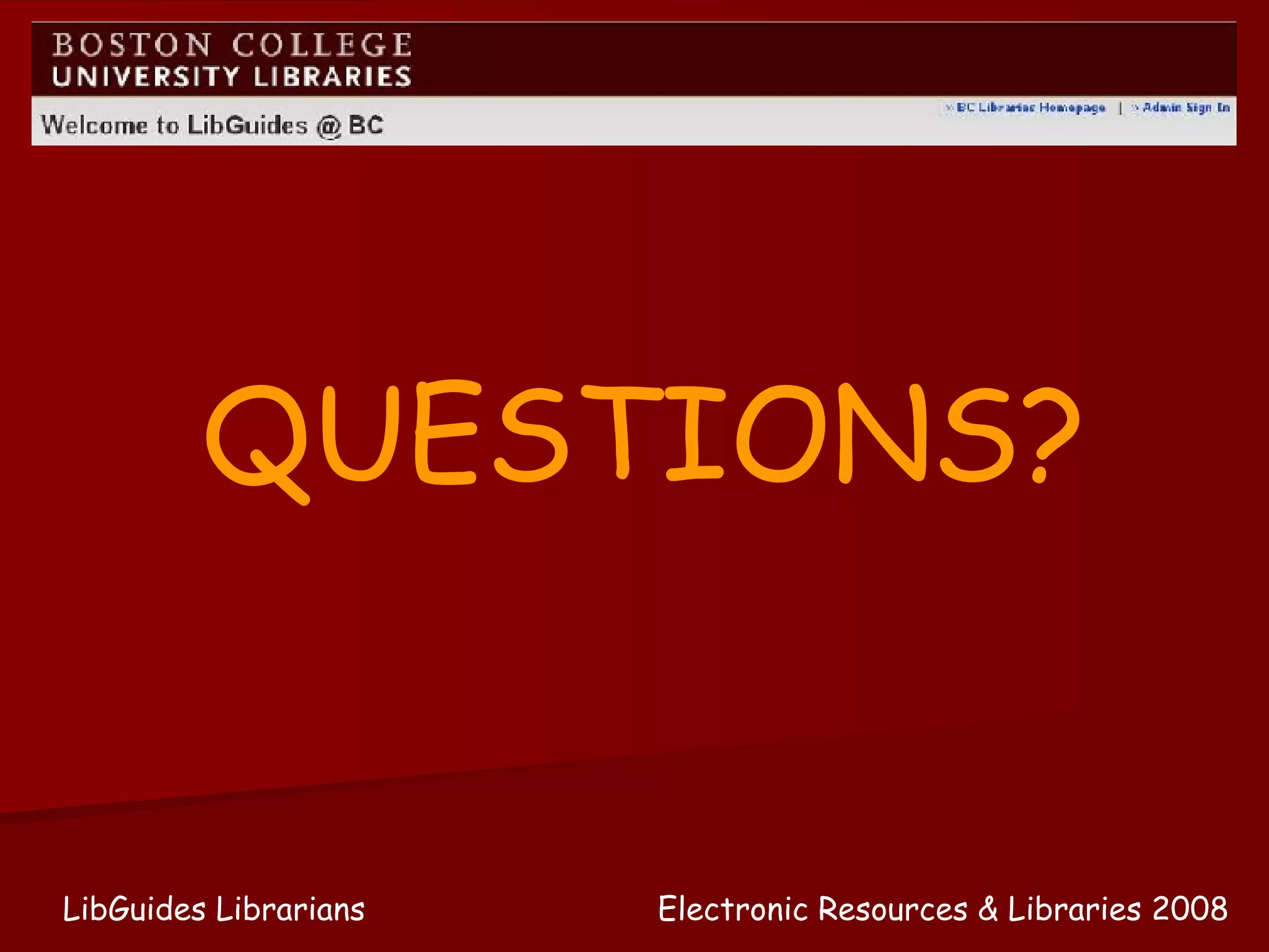 Electronic Resources & Libraries 2008 LibGuides Librarians QUESTIONS? 