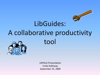 LibGuides:
A collaborative productivity 
            tool

          UNYSLA Presentation
            Linda Galloway
          September 25, 2009
 