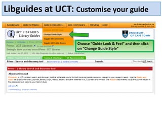 Libguides at UCT: Customise your guide


                   Choose “Guide Look & Feel” and then click
                   on “Change Guide Style”
 