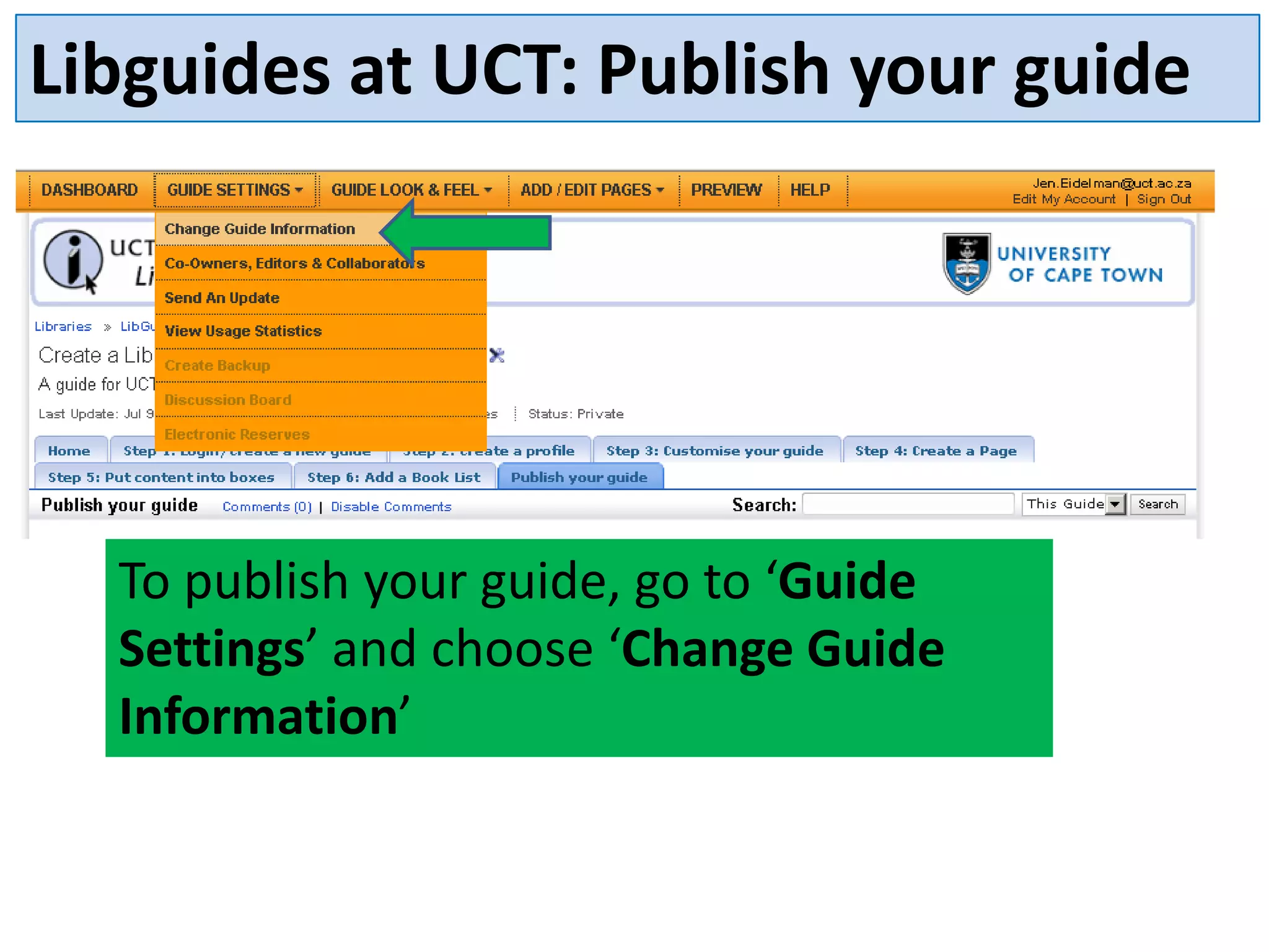 Libguides at UCT: Publish your guide
To publish your guide, go to ‘Guide
Settings’ and choose ‘Change Guide
Information’