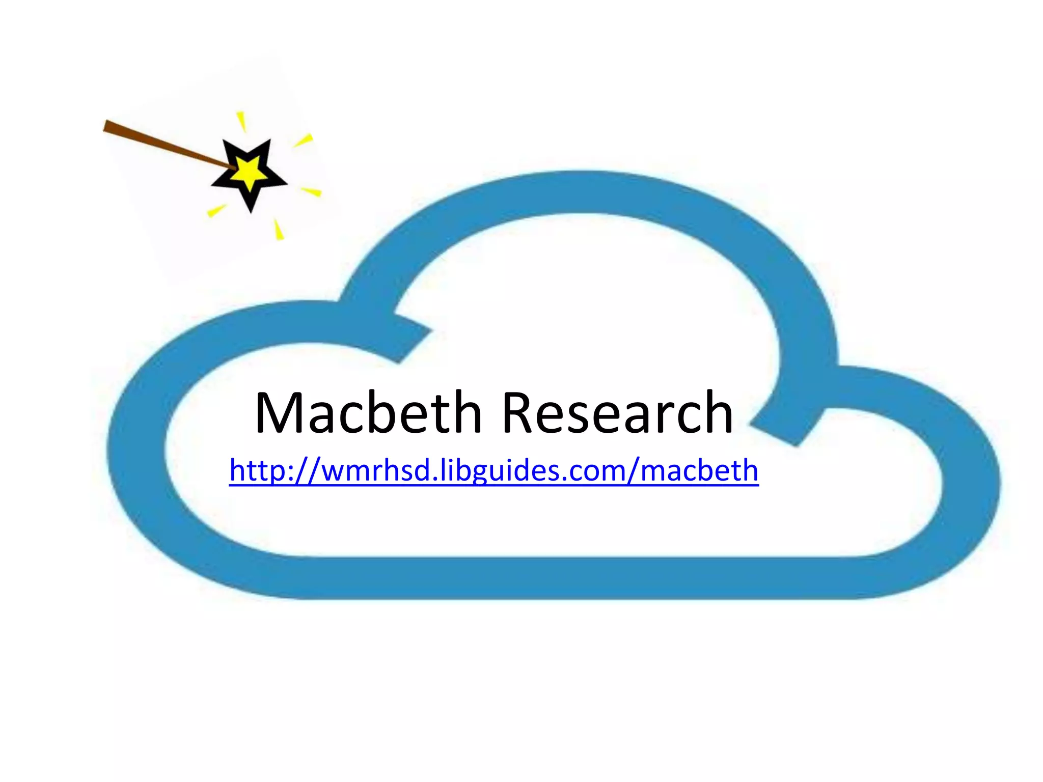Macbeth Research 
http://wmrhsd.libguides.com/macbeth 
 