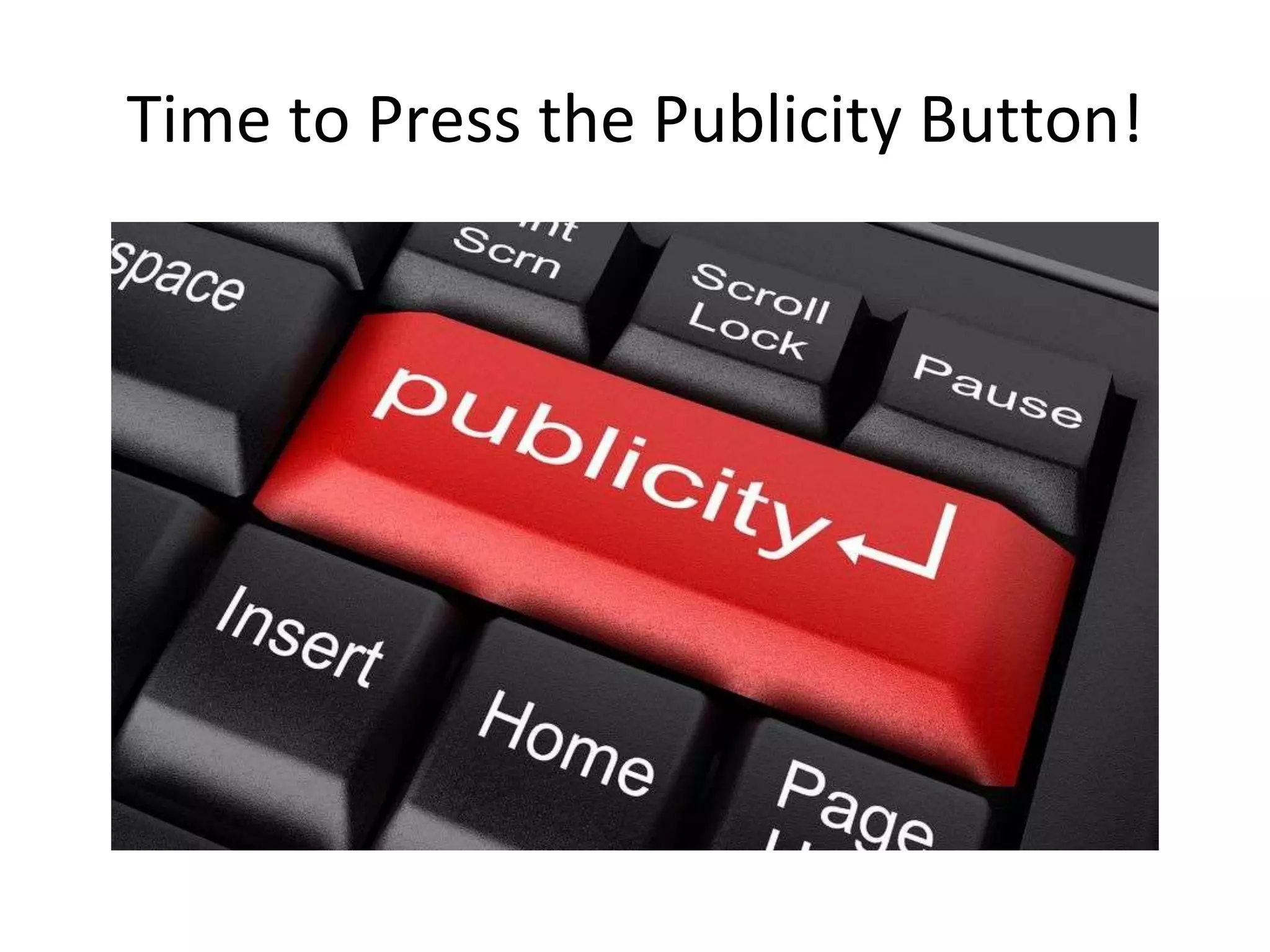 Time to Press the Publicity Button! 
 