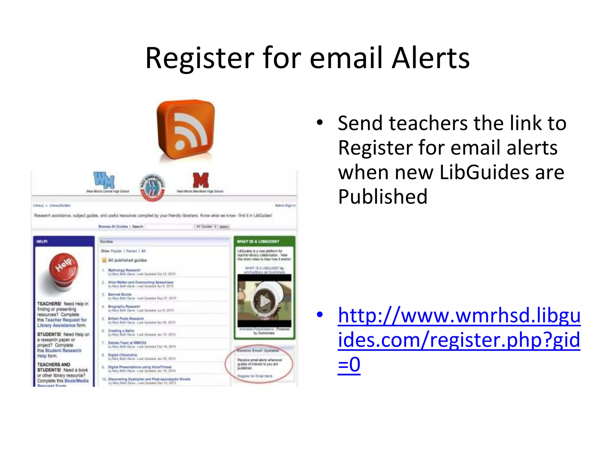 Register for email Alerts 
• Send teachers the link to 
Register for email alerts 
when new LibGuides are 
Published 
• http://www.wmrhsd.libgu 
ides.com/register.php?gid 
=0 
 
