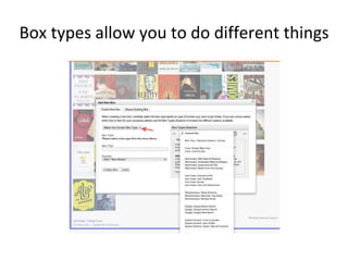 Box types allow you to do different things 
 