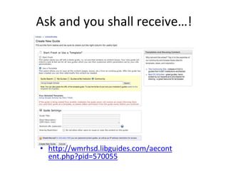 Ask and you shall receive…! 
• http://wmrhsd.libguides.com/aecont 
ent.php?pid=570055 
 