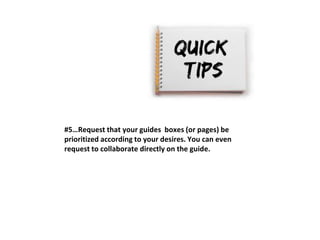 #5…Request that your guides boxes (or pages) be 
prioritized according to your desires. You can even 
request to collaborate directly on the guide. 
 