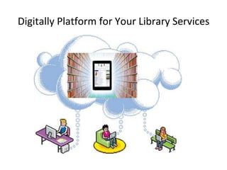 Digitally Platform for Your Library Services 
 