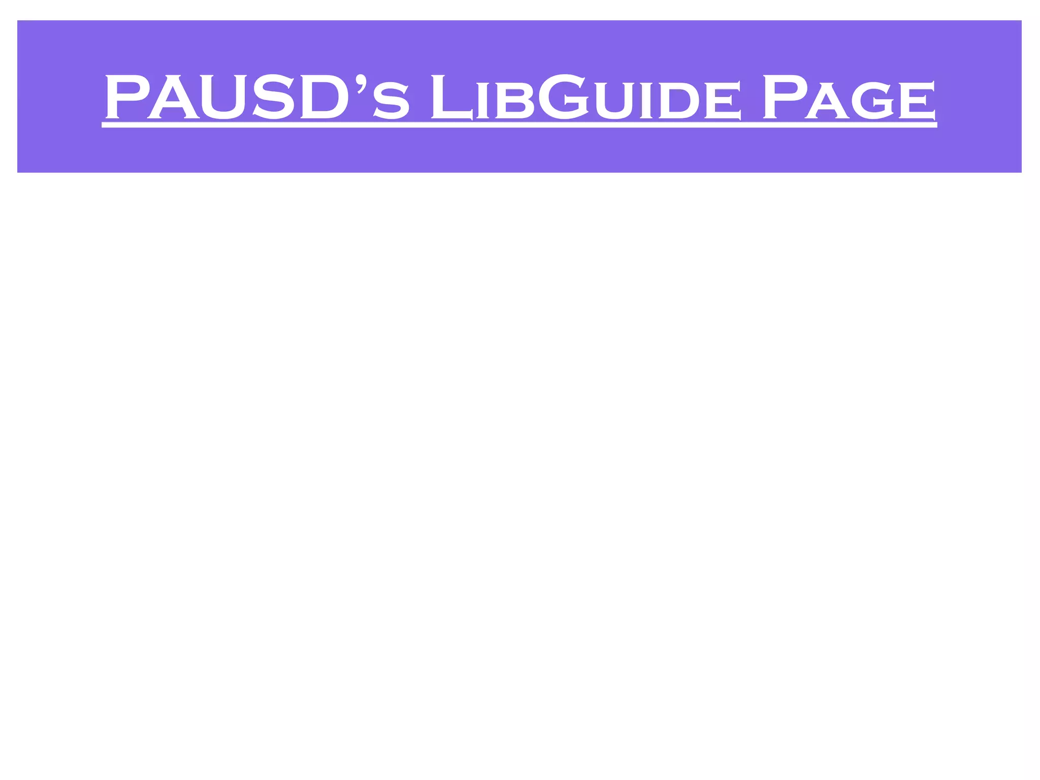 PAUSD’s LibGuide Page
 