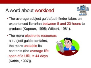 Who are subject guides actually created for? Students? Researchers?<br />subject guides relieve reference librarians of re...