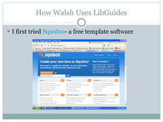 How Walsh Uses LibGuides I first tried  Squidoo - a free template software 